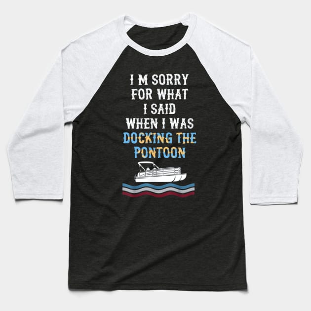 I'm Sorry For What I Said When I Was Docking The Pontoon Baseball T-Shirt by ReD-Des